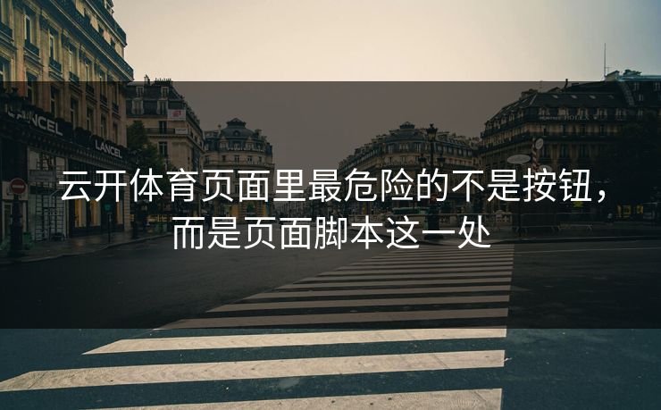 云开体育页面里最危险的不是按钮，而是页面脚本这一处