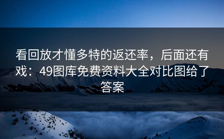 看回放才懂多特的返还率，后面还有戏：49图库免费资料大全对比图给了答案